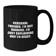 Funny Personal Trainer Gifts for Him, Black Coffee Mug, Christmas Unique Presents from Friends to Personal Trainer, 'I'm Not Arguing, I'm Just Explaining Why I'm Right.' - Additional