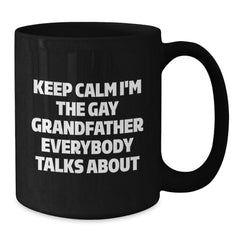 Funny Grandfather Gifts, Black Coffee Mugs Keep Calm I'm The Gay Grandfather Everybody Talks About, Unique Christmas Unique Gifts from Men to Grandfather - Additional