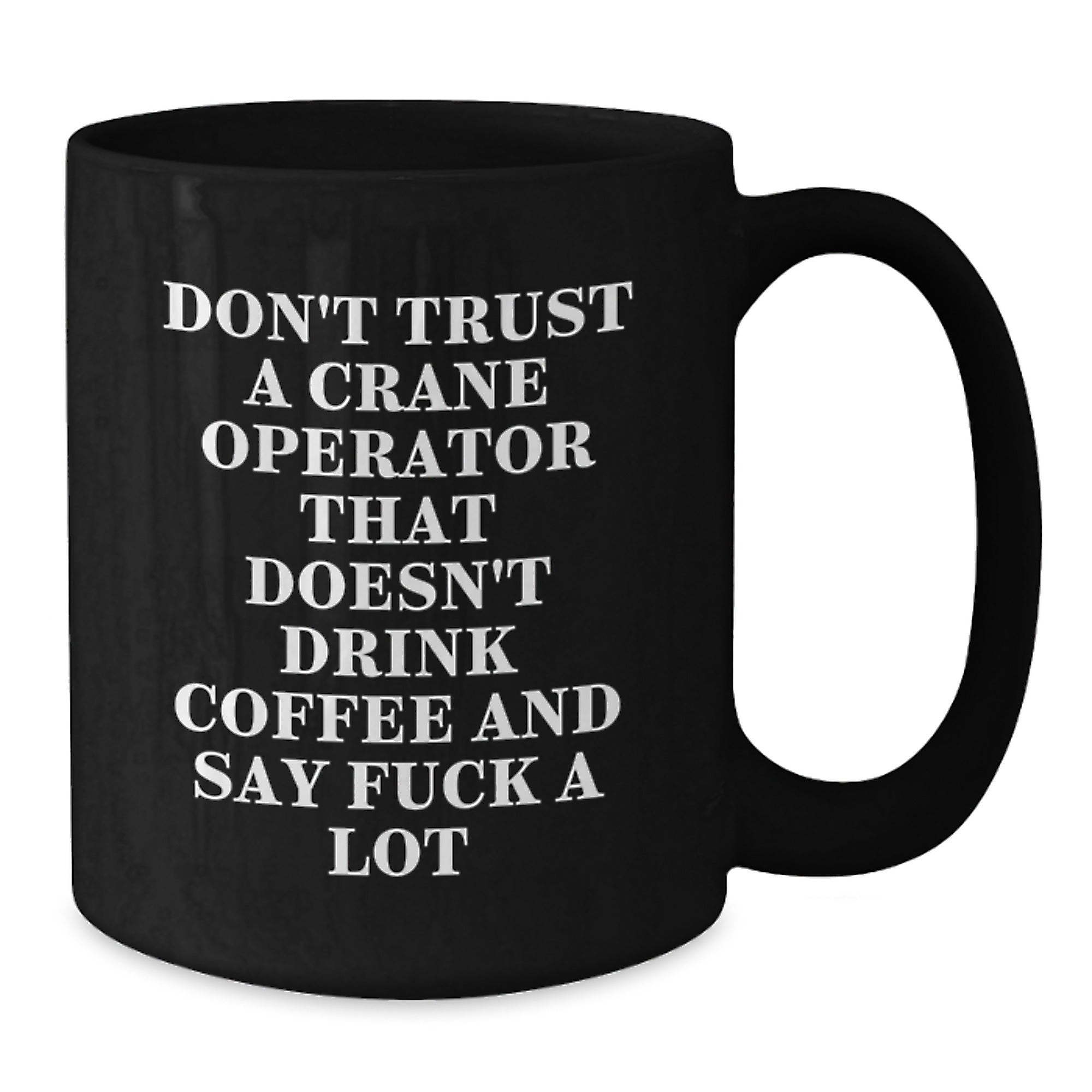 Funny Crane Operator Gifts, Don't Trust A Crane Operator That Doesn't Drink Coffee, Black Coffee Mug for Graduation, Gifts from Friends, Gifts for Crane Operator - Additional