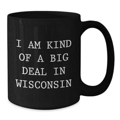 Funny Wisconsin Gifts for Men from Friends - I Am Kind Of A Prime Selection In Wisconsin Black Coffee Mug - Additional