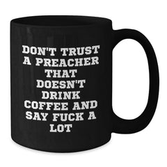 Funny Preacher Mug Gifts from Men Friends for Preacher - Don't Trust A Preacher That Doesn't Drink Coffee And Say F--k A Lot Black Coffee Mug - Additional