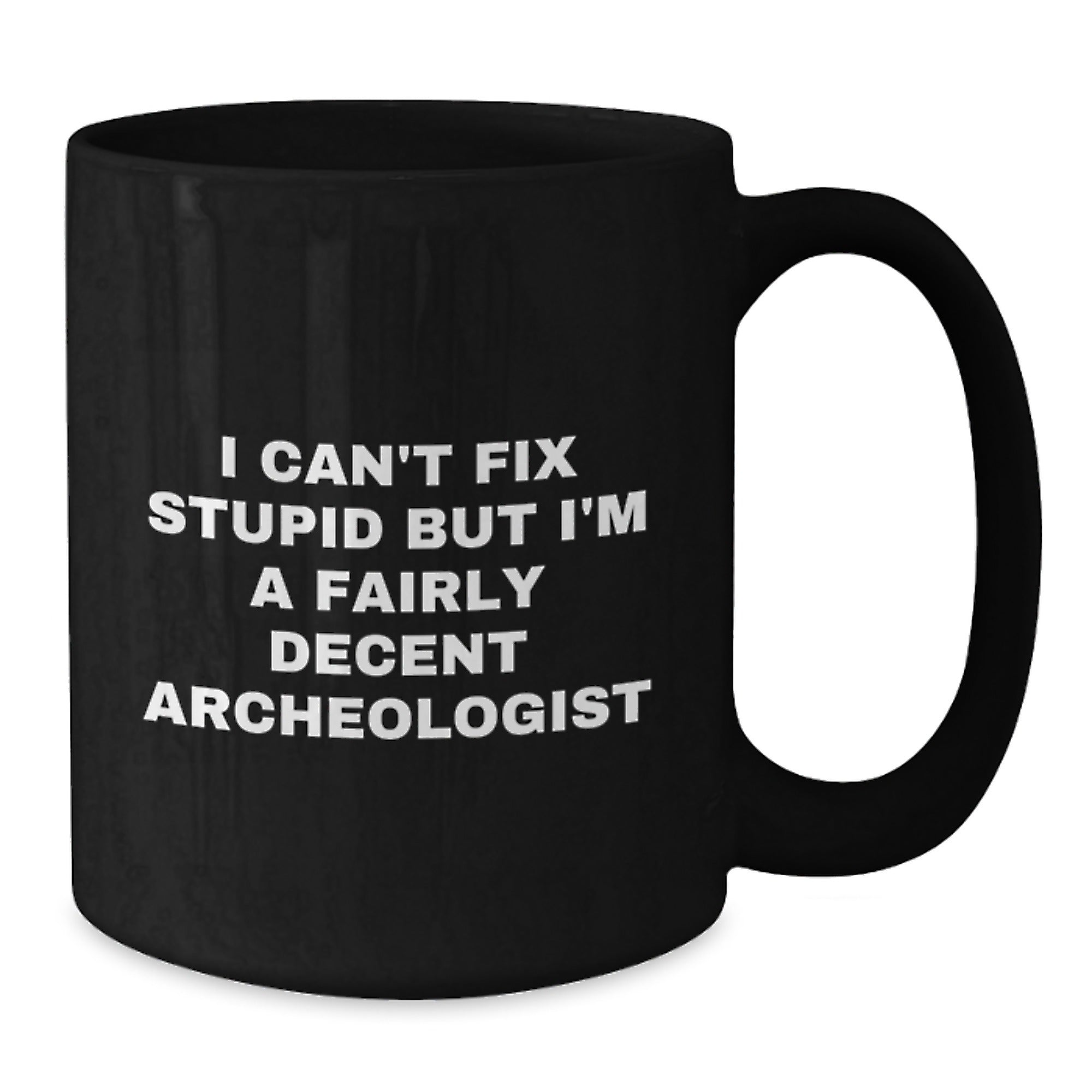 Funny Archeologist Christmas Unique Gifts for Archeologist Friends - Black Coffee Mug I Cant Fix Stupid But Im A Fairly Decent Archeologist - Additional