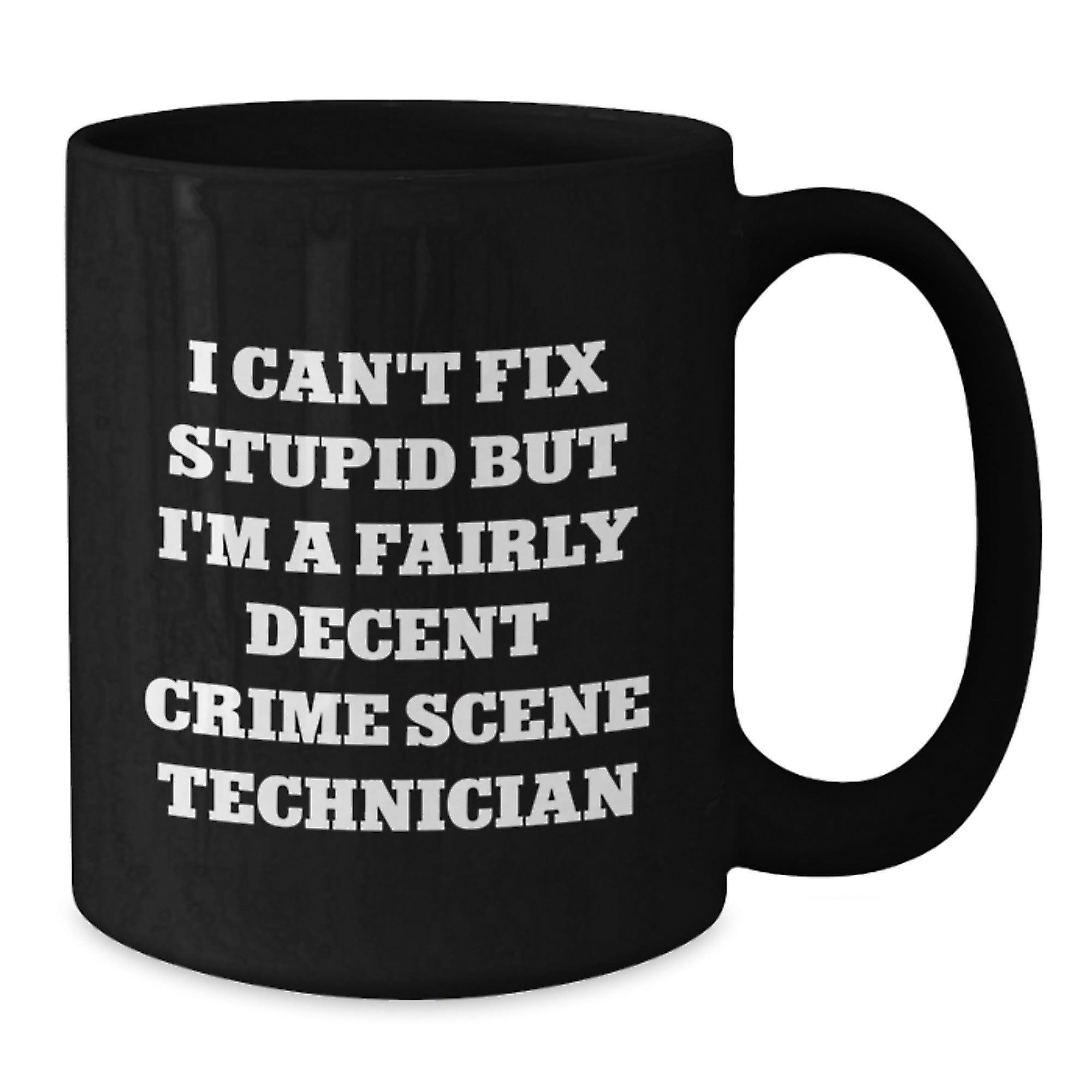 Funny Crime Scene Technician Black Coffee Mug, Gifts from Men, Women, or Coworkers for Crime Scene Technician Graduation, 'I Can't Fix Stupid But I'm A Fairly Decent Crime Scene Technician' - Additional