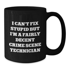 Funny Crime Scene Technician Black Coffee Mug, Gifts from Men, Women, or Coworkers for Crime Scene Technician Graduation, 'I Can't Fix Stupid But I'm A Fairly Decent Crime Scene Technician' - Additional