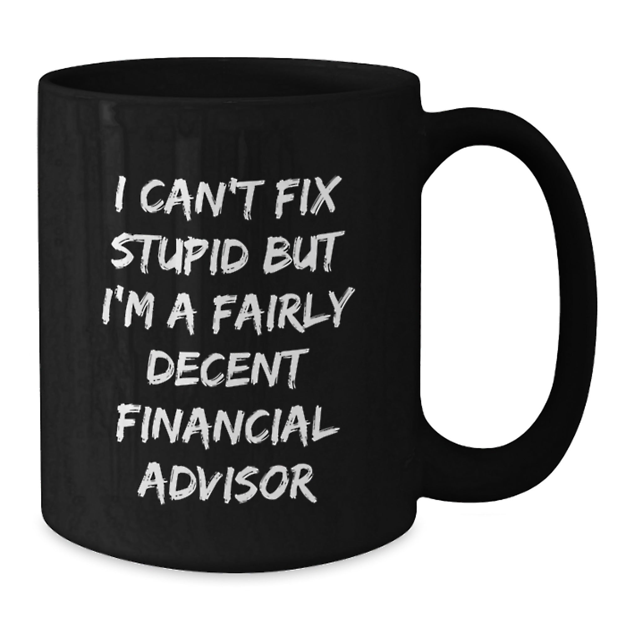 Funny Financial Advisor Gifts from Friends to Coworkers, I Can't Fix Stupid But I'm A Fairly Decent Financial Advisor, Graduation Unique Gifts for Men, Black Coffee Mug - Additional