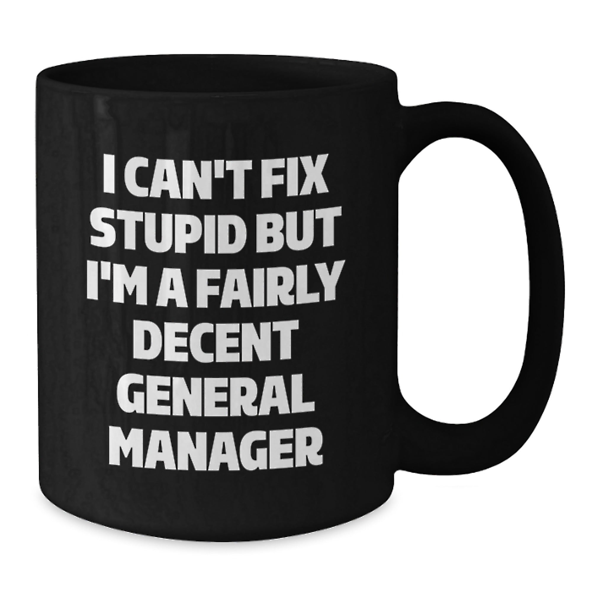 Funny General Manager Gifts, 'I Can't Fix Stupid But I'm A Fairly Decent General Manager' Black Coffee Mug for Graduation, Gifts from Men to General Manager - Additional