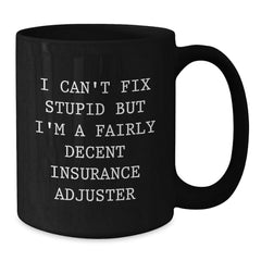 Funny Insurance Adjuster Gifts for Men, Women, Insurance Adjusters, Friends from Family - 'I Can't Fix Stupid But I'm A Fairly Decent Insurance Adjuster' Black Coffee Mugs, Christmas Unique Gifts - Additional