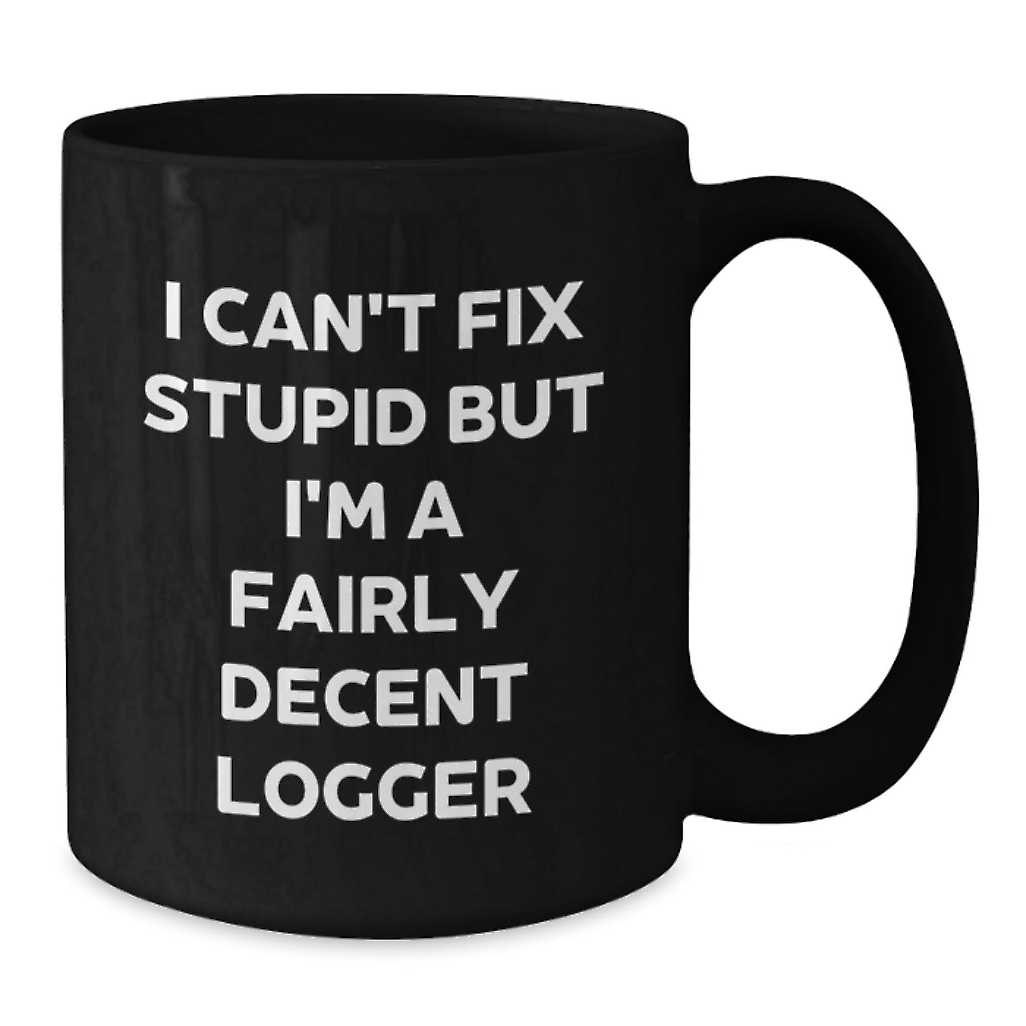 Funny Logger Gifts - 'I Can't Fix Stupid But I'm A Fairly Decent Logger' Black Coffee Mug for Men, Women, Friends, or Coworkers Graduation Unique Gifts from Family - Additional