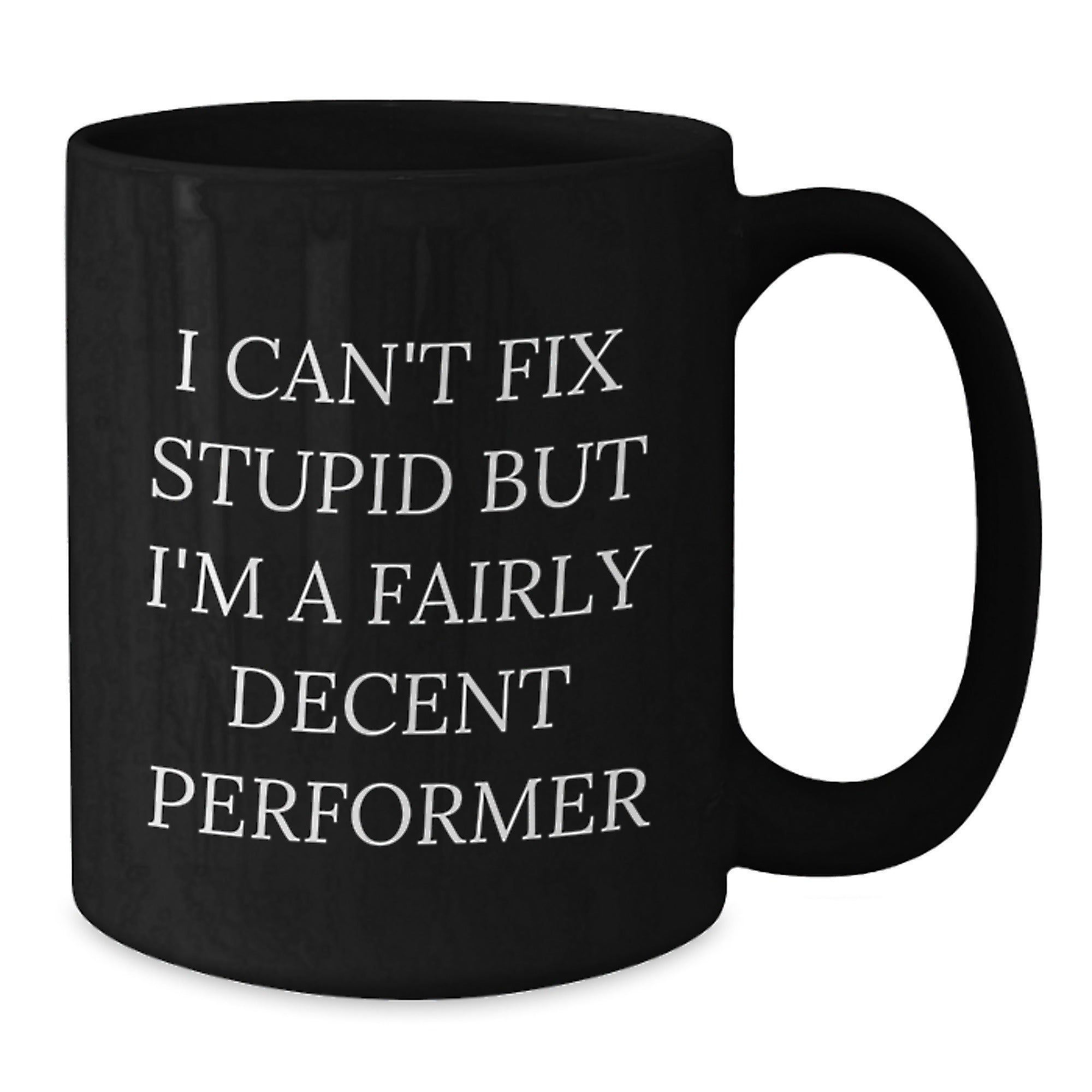 Funny Performer Gifts from Friends for Graduation - I Can't Fix Stupid But I'm A Fairly Decent Performer Black Coffee Mug, 11oz or 15oz - Additional