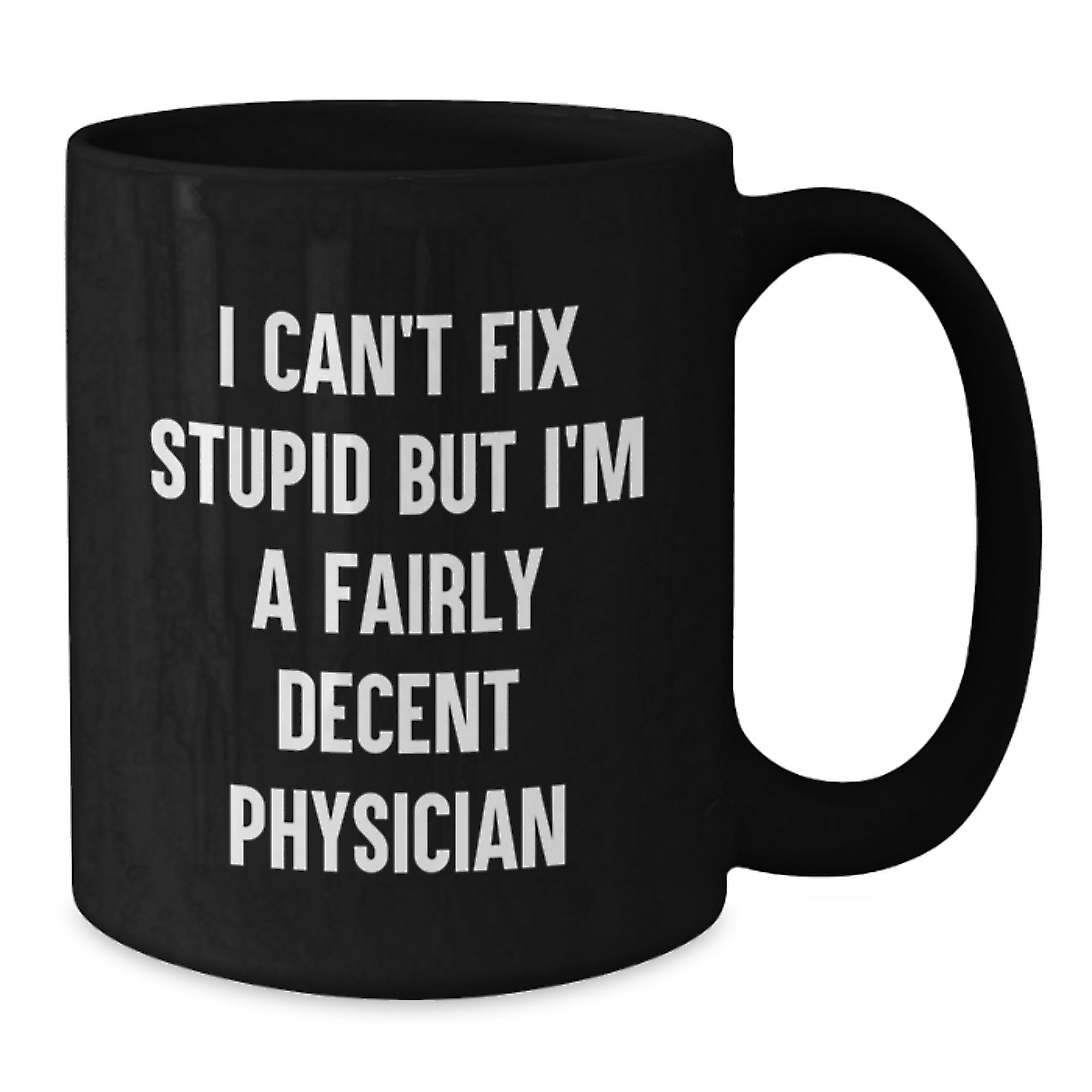 Funny Physician Gifts from Friends, Unique Black Coffee Mugs for Physician, I Can't Fix Stupid but I'm A Fairly Decent Physician Christmas Unique Gifts for Men - Additional