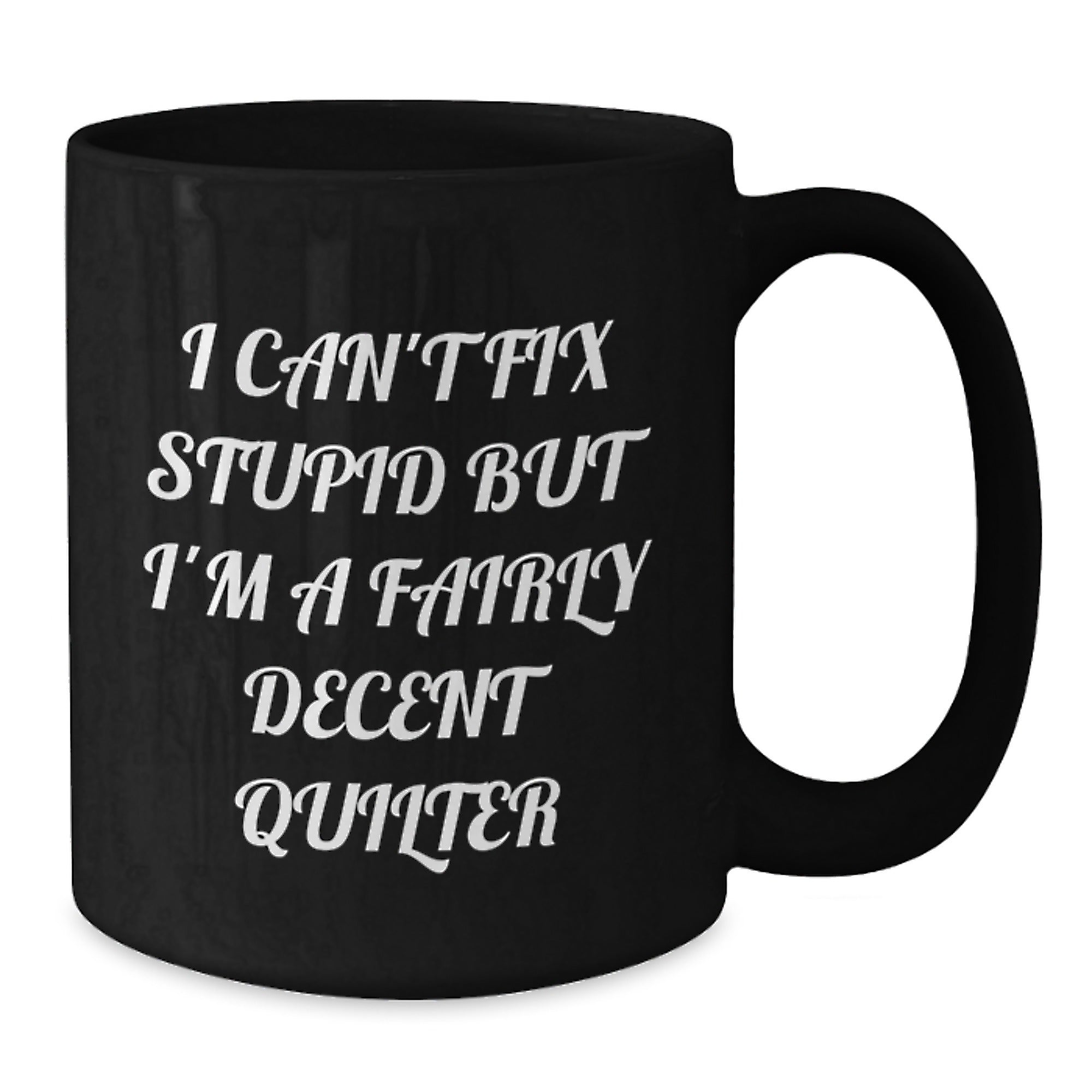 Funny Quilter Gifts from Friends for Quilter - Black Coffee Mug I Can't Fix Stupid - Additional