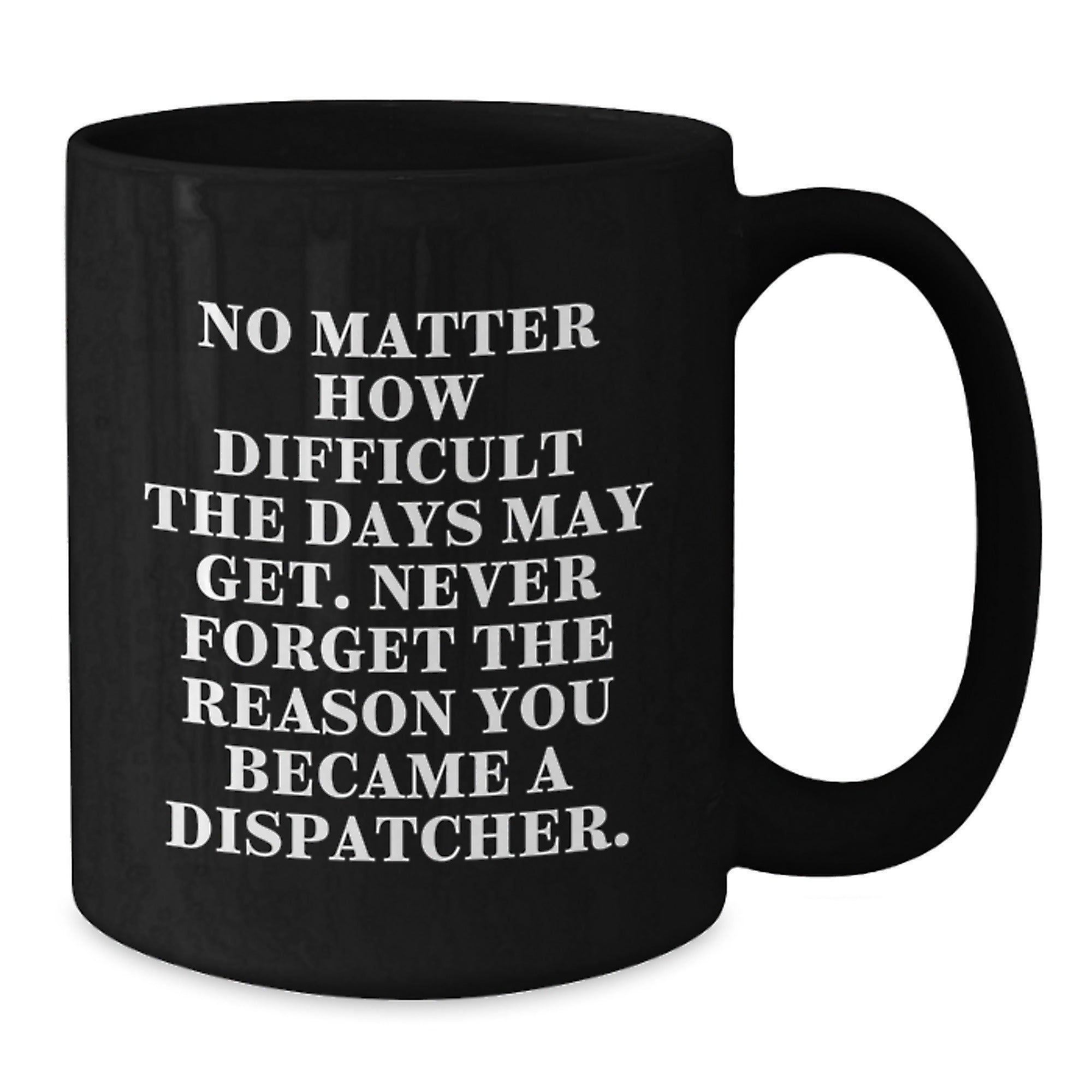 Dispatcher Inspirational Gifts from Friends for Graduation Unique Black Coffee Mug - 'No Matter How Difficult The Days May Get.' - Additional