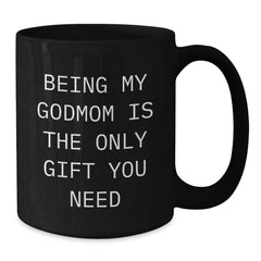 Funny Gifts from Men to Godmom, Being My Godmom Is The Only Gift You Need, Black Coffee Mug for Graduation Unique Gifts, Gifts for Godmom - Additional