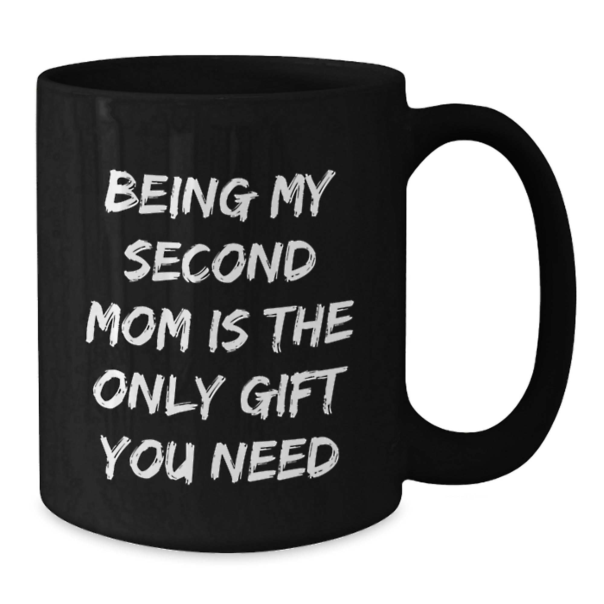 Funny Second Mom Gifts, Being My Second Mom Is The Only Gift You Need, Black Coffee Mug for Graduation - Additional