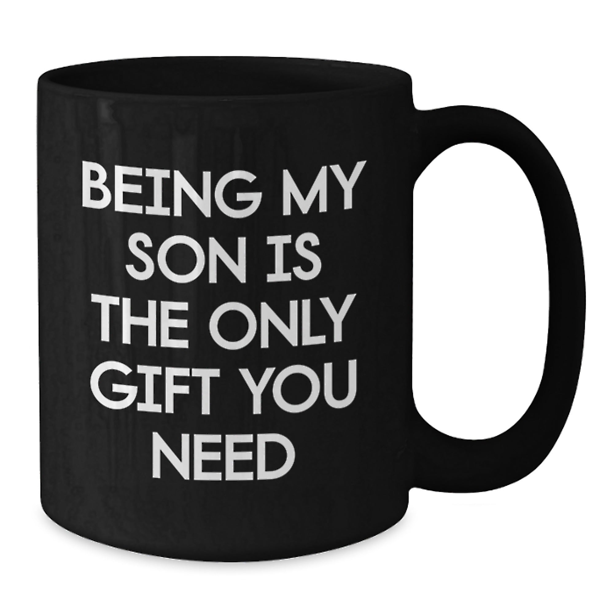 Funny Son Gifts - Being My Son Is The Only Gift You Need, Black Coffee Mug for Graduation, Gifts from Mom to Son - Additional