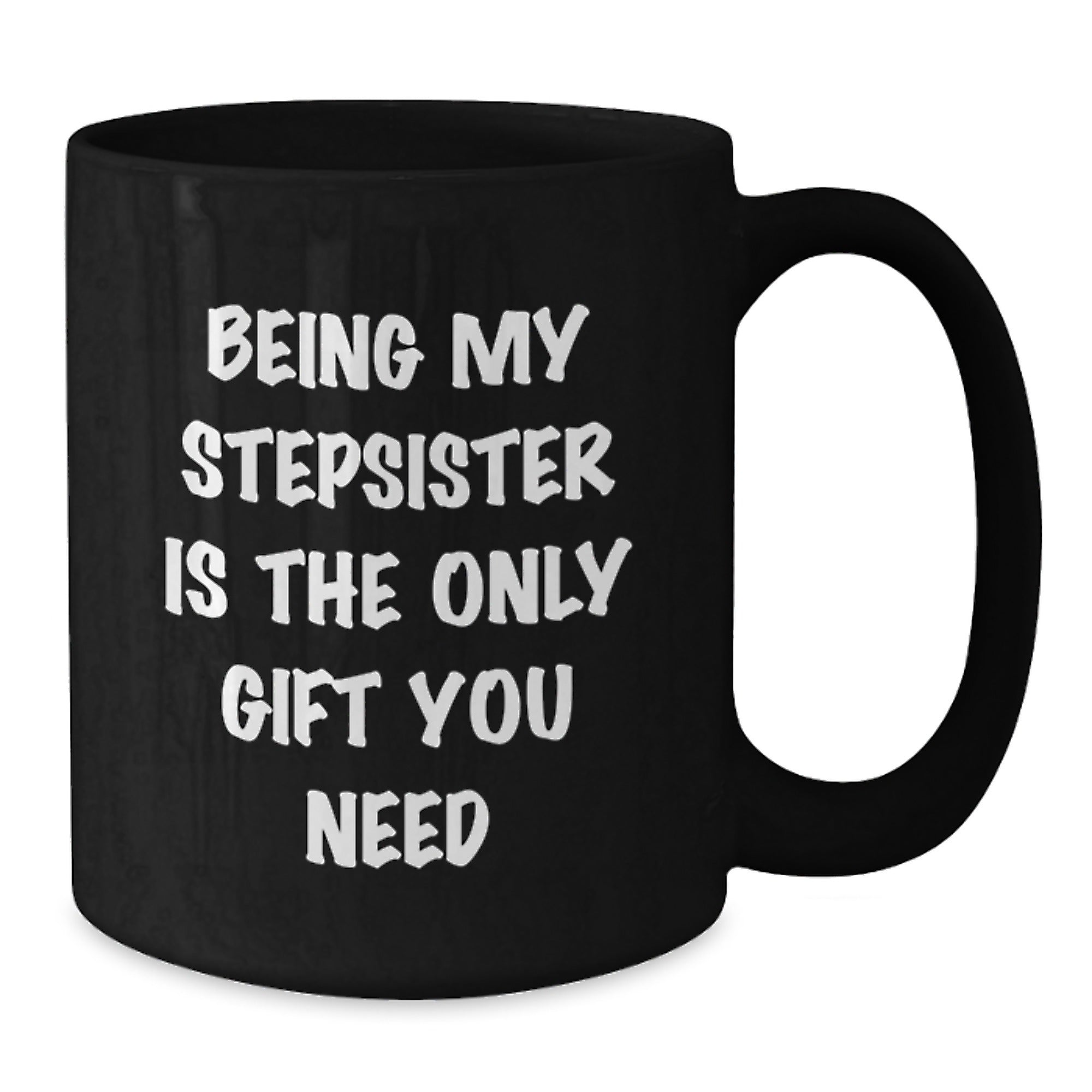 A Funny Stepsister Gift, Black Coffee Mug, Being My Stepsister Is The Only Gift You Need, from Men to Family, Perfect for Christmas Unique - Additional