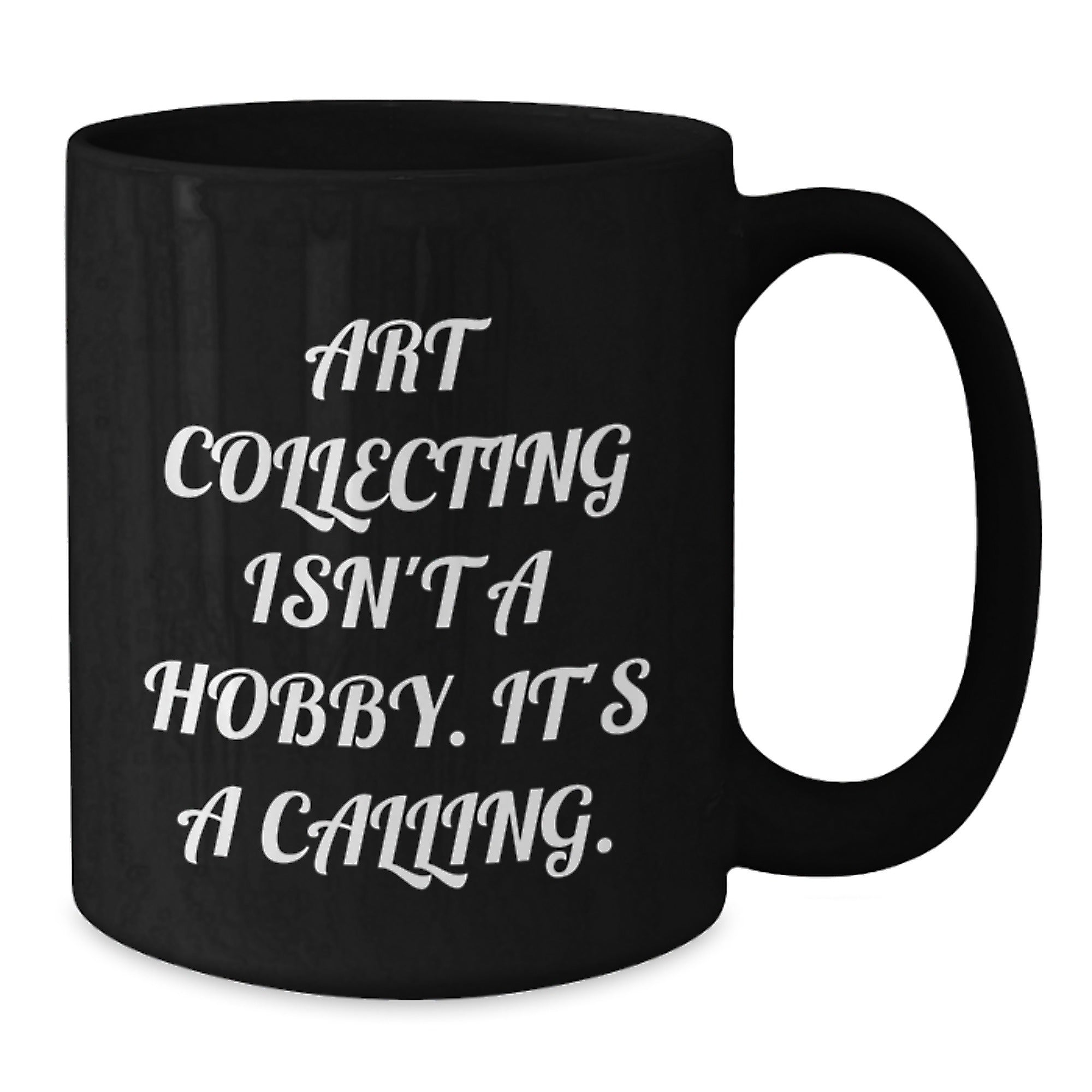 Art Collecting Isn't A Hobby. It's A Calling. Funny Quote Black Coffee Mug Gifts from Family to Art Collecting Enthusiasts - Additional
