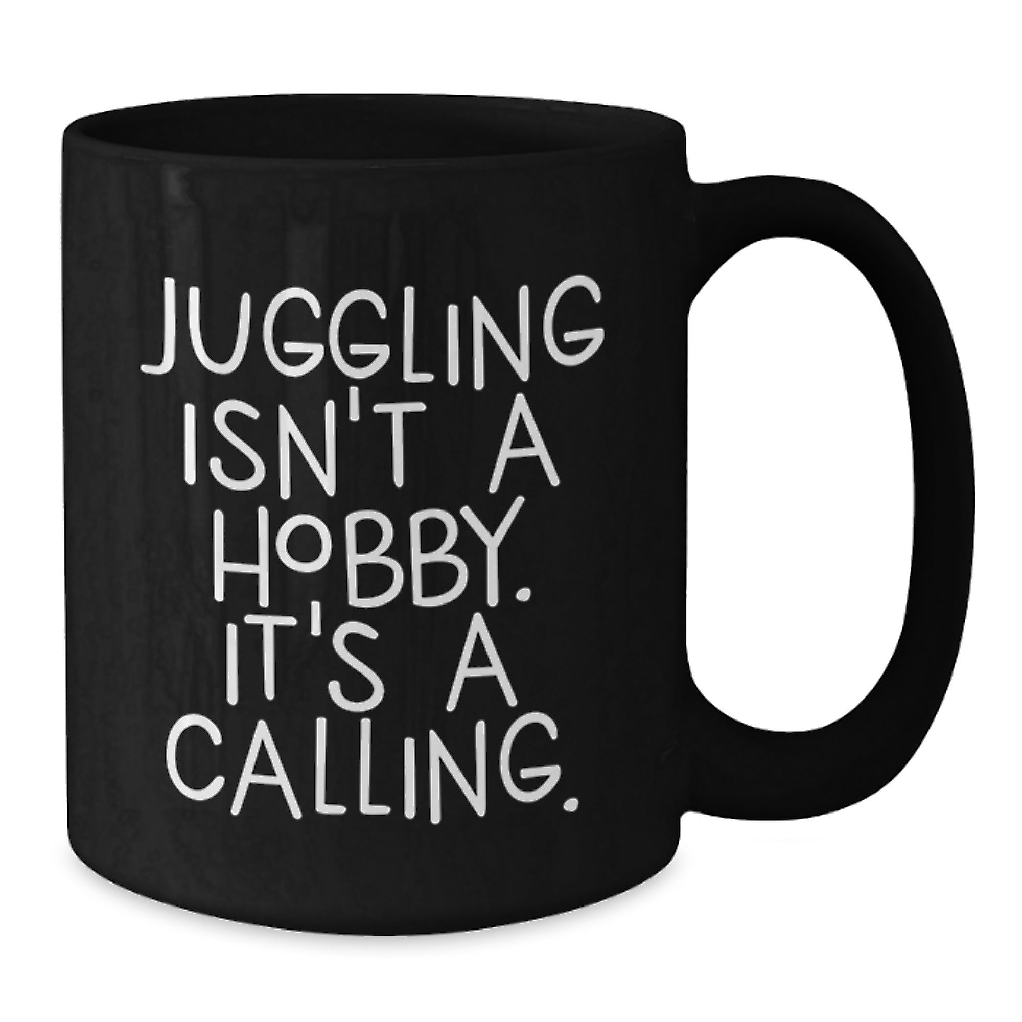 Juggling Quotes Gifts for Men and Women, Inspirational Coffee Mug for Graduation, 'Juggling Isn't A Hobby. It's A Calling.' - Black 11oz/15oz Microwave Dishwasher Safe - Additional