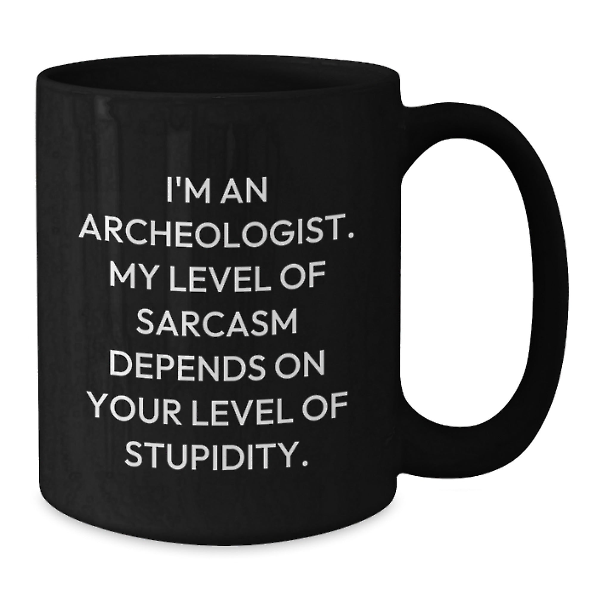 Funny Archeologist Graduation Gifts from Friends for Archeologist - I'm An Archeologist. My Level Of Sarcasm Depends On Your Level Of Stupidity. Black Coffee Mug - Additional