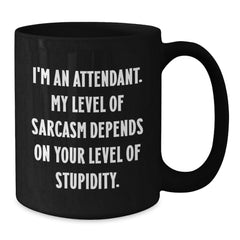 Funny Attendant Gifts from Friends - I'm An Attendant. My Level Of Sarcasm Depends On Your Level Of Stupidity. Black Coffee Mug for Graduation - Additional
