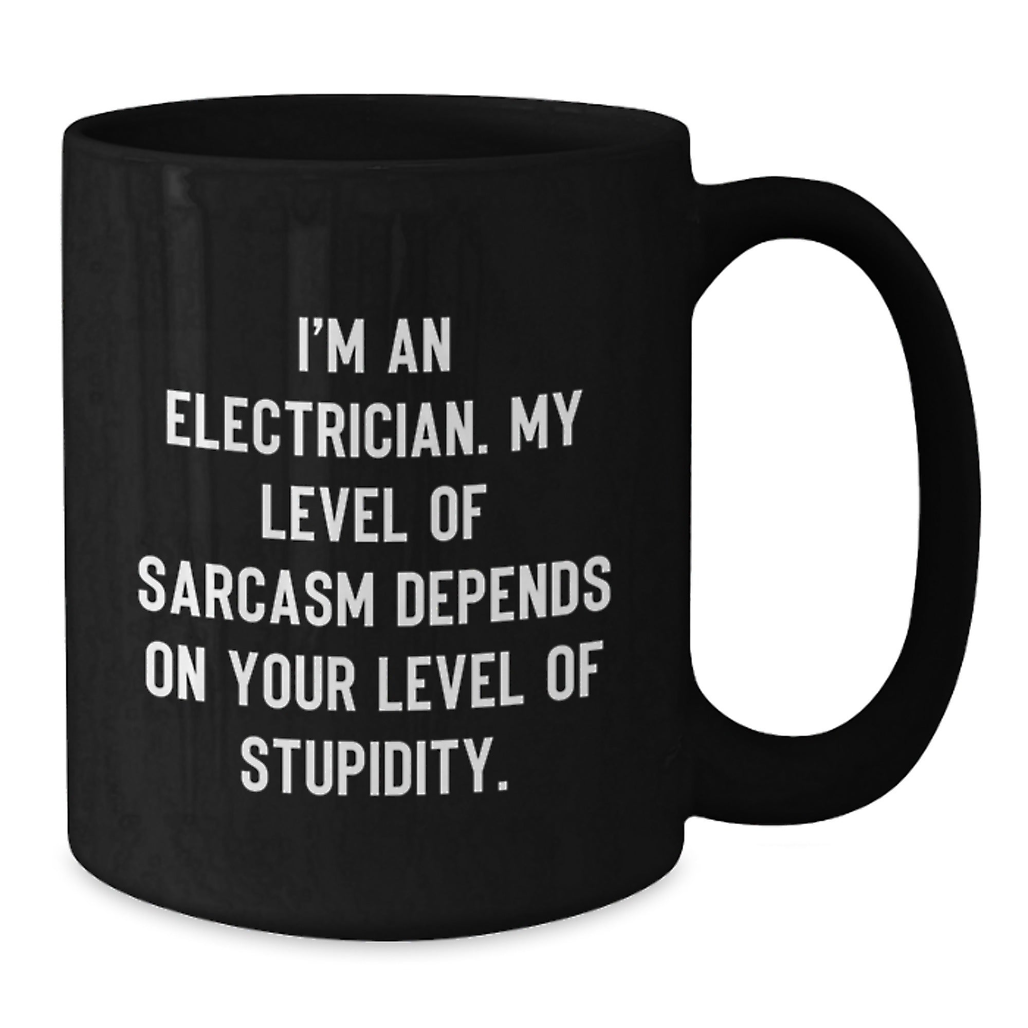 Funny Electrician Gifts - I'm An Electrician Sarcasm Level Depends On Your Stupidity Gifts from Family to Electrician Black Coffee Mug, 11oz or 15oz, Microwave and Dishwasher Safe for Graduation - Additional