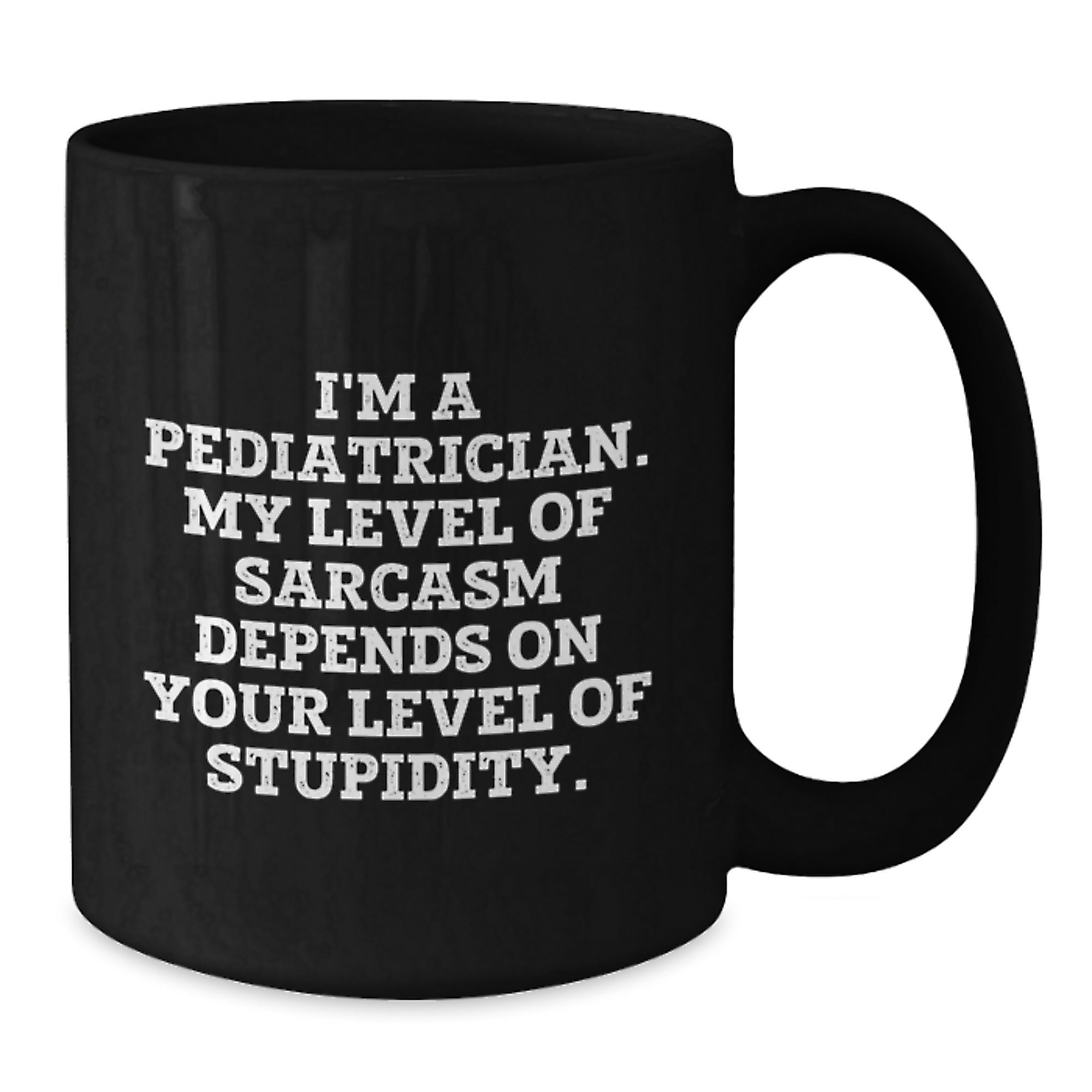 Pediatrician Gifts Funny Sarcasm Black Coffee Mug, Gifts from Men to Pediatrician, Graduation Unique Gifts, 'I'm A Pediatrician. My Level Of Sarcasm Depends On Your Level Of Stupidity.' - Additional