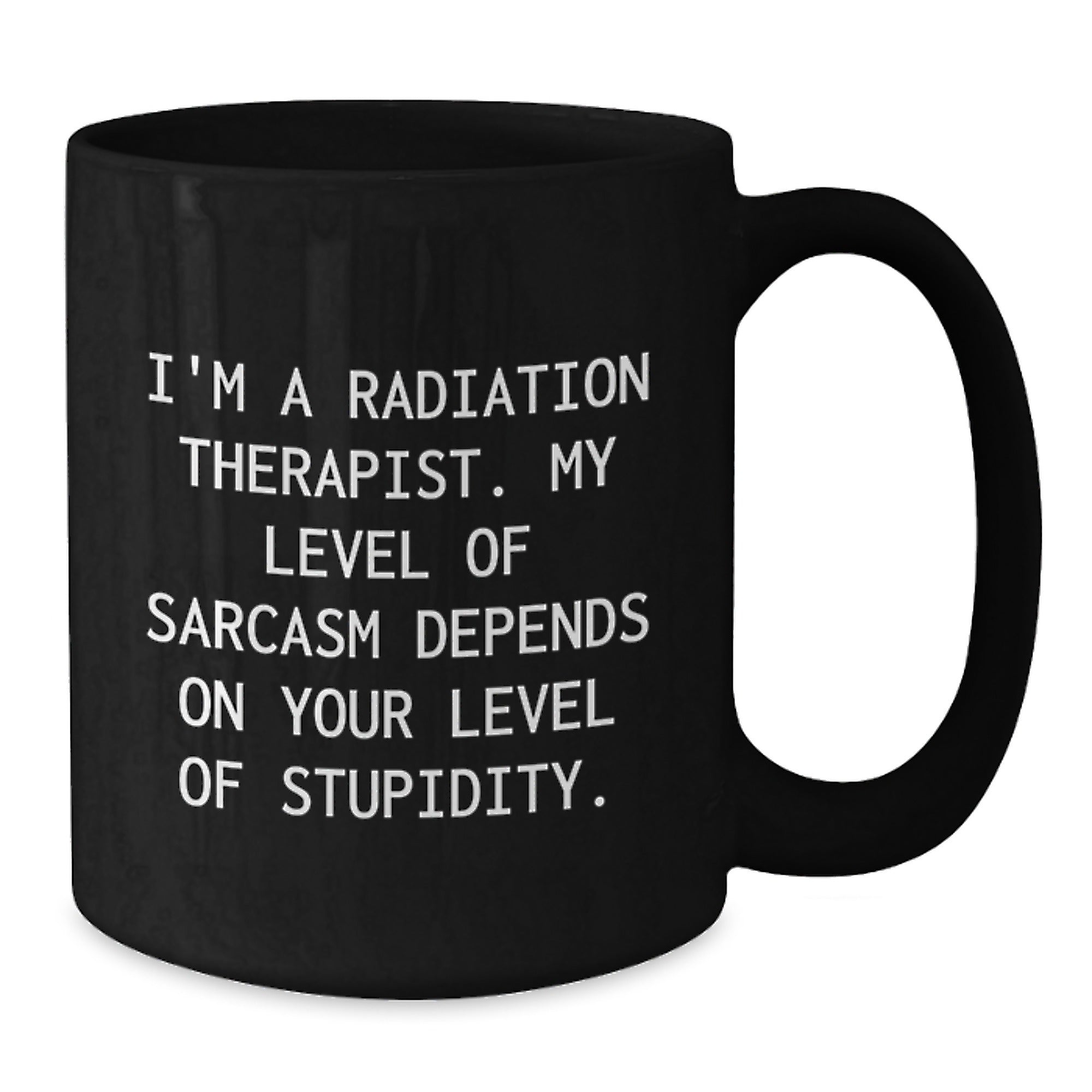 Funny Radiation Therapist Gifts for Graduation - 'I'm A Radiation Therapist. My Level Of Sarcasm Depends On Your Level Of Stupidity.' Black Coffee Mug from Friends - Additional
