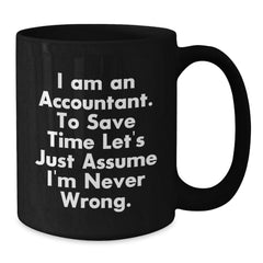Funny Accountant Gifts: 'I Am An Accountant. To Save Time Let's Just Assume I'm Never Wrong.' Black Coffee Mug, 11oz or 15oz, Microwave and Dishwasher Safe - Additional