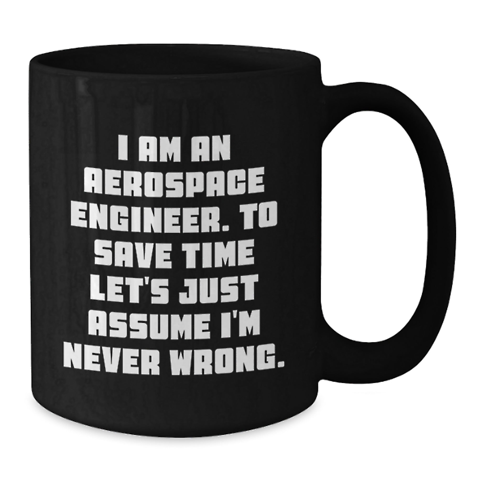 Funny Aerospace Engineer Gifts from Family for Men - Black Coffee Mug - 'I Am An Aerospace Engineer. To Save Time Let's Just Assume I'm Never Wrong.' - Christmas Unique Gift Ideas - Additional