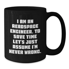Funny Aerospace Engineer Gifts from Family for Men - Black Coffee Mug - 'I Am An Aerospace Engineer. To Save Time Let's Just Assume I'm Never Wrong.' - Christmas Unique Gift Ideas - Additional