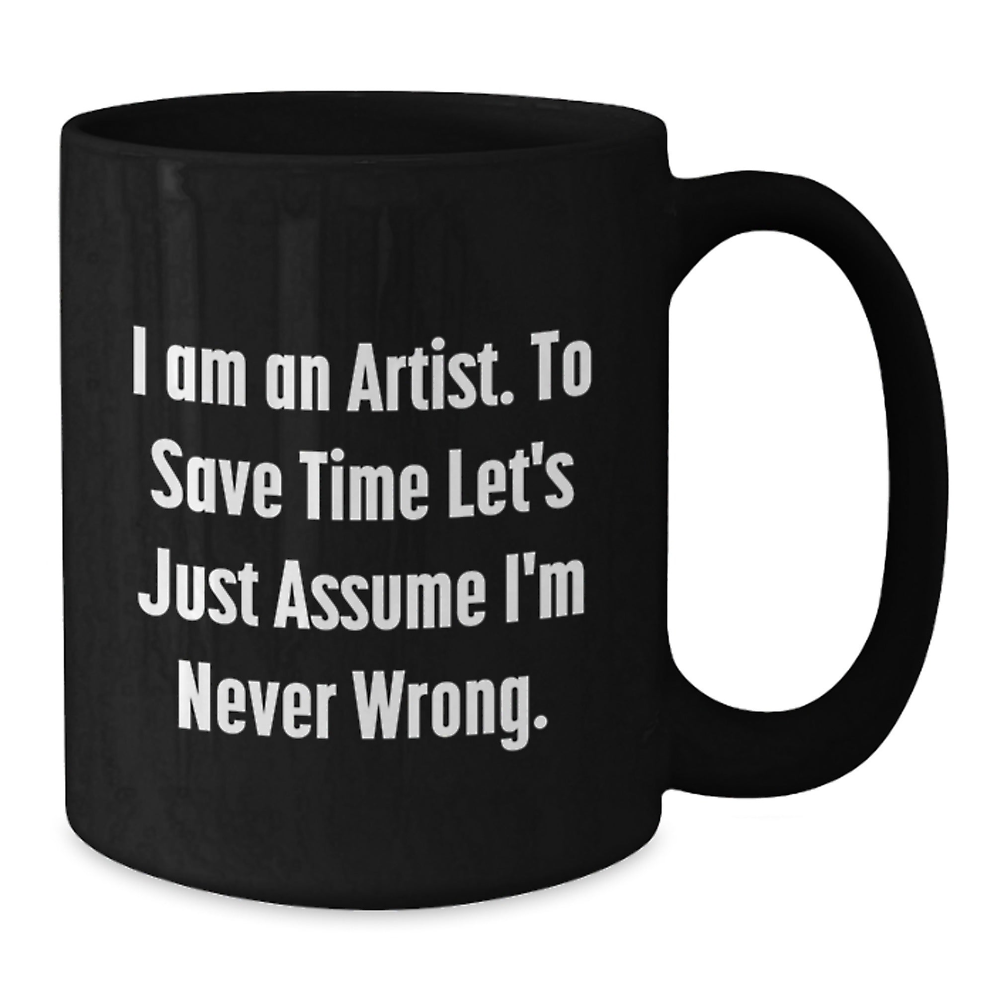 Funny Artist Gifts for Artist from Friends and Family Unique Christmas Mugs with Quote I Am An Artist To Save Time Lets Just Assume Im Never Wrong Black Coffee Mug - Additional