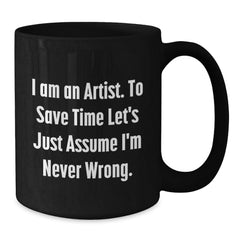Funny Artist Gifts for Artist from Friends and Family Unique Christmas Mugs with Quote I Am An Artist To Save Time Lets Just Assume Im Never Wrong Black Coffee Mug - Additional