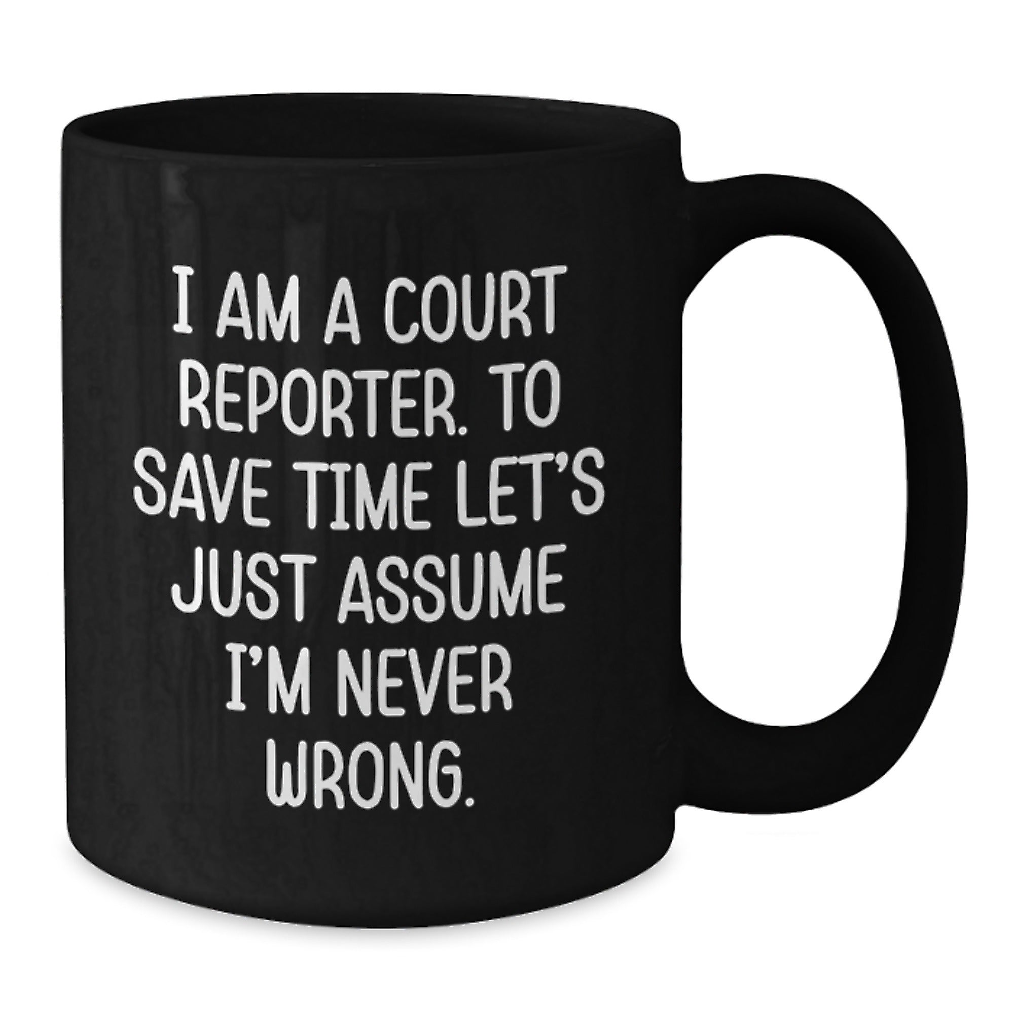 Funny Court Reporter Gifts, Unique Black Coffee Mug for Men, Women, Friends, Family, 'I Am A Court Reporter. To Save Time Let's Just Assume I'm Never Wrong.' Quote, Christmas Memorable Presents - Additional