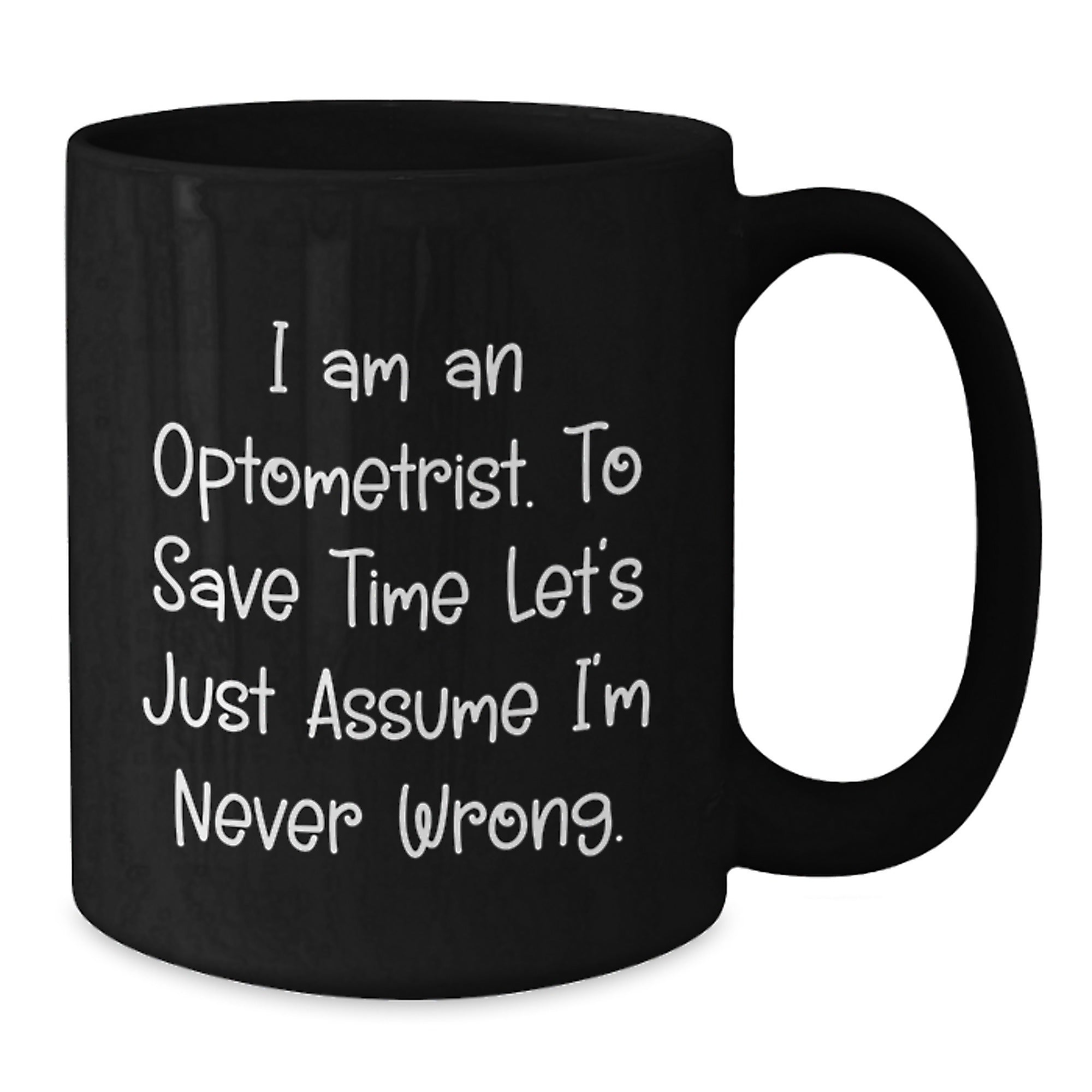 Optometrist Humor Black Coffee Mugs, Funny Gifts from Friends for Optometrist, Birthday Unique Gifts for Him Her, 'I Am An Optometrist. To Save Time Let's Just Assume I'm Never Wrong.' - Additional