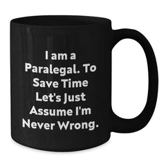 Funny Paralegal Humor Gifts from Coworkers to Paralegal Graduation Unique Black Coffee Mug, I Am A Paralegal. To Save Time Let's Just Assume I'm Never Wrong. - Additional