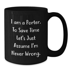 Funny Porter Gifts from Friends, Unique Black Coffee Mug for Him, I Am A Porter, Never Wrong, Christmas Unique Gifts - Additional