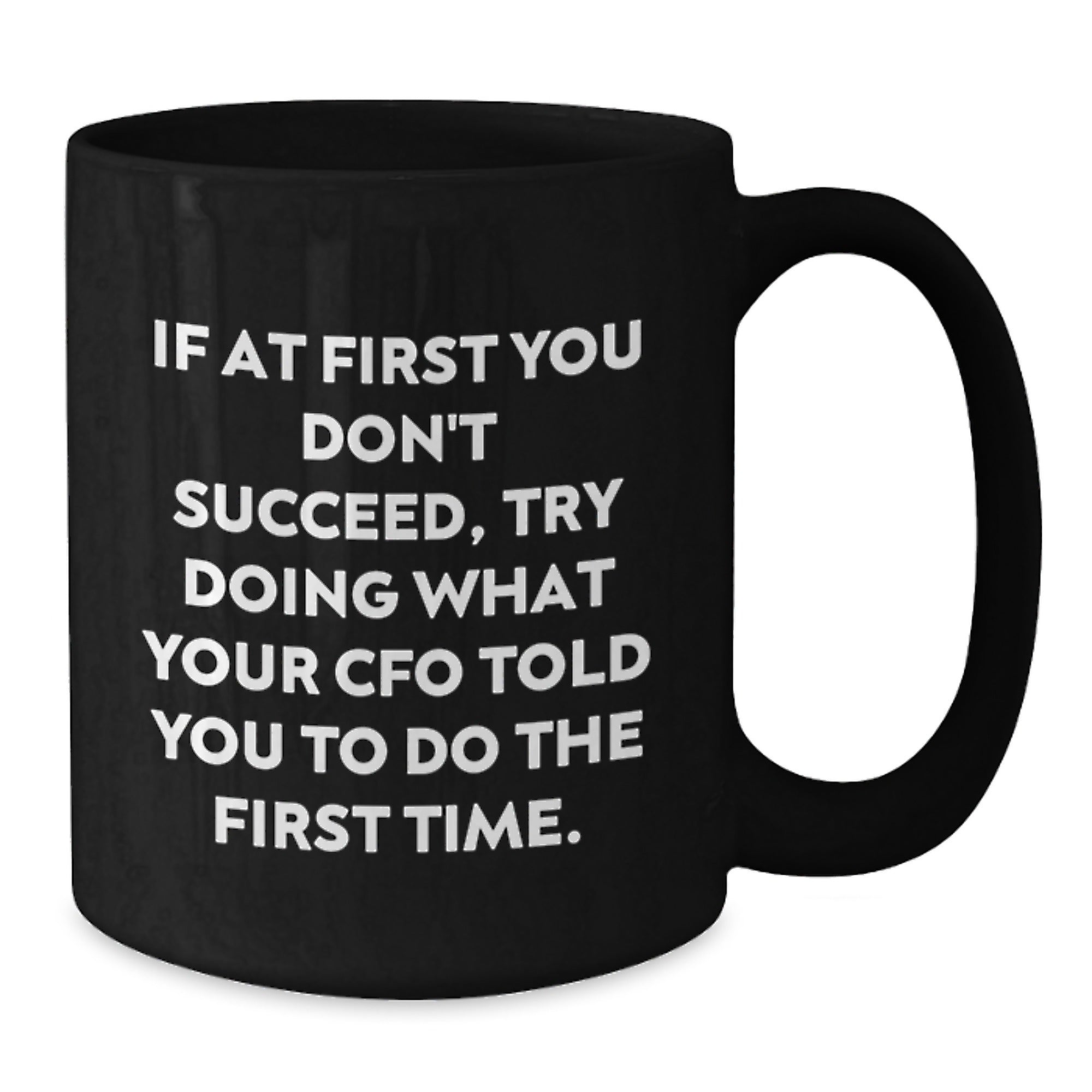 Funny CFO Christmas Unique Gifts from Friends and Family - Black Coffee Mug - 'If At First You Don't Succeed, Try Doing What Your Cfo Told You To Do The First Time.' - Additional