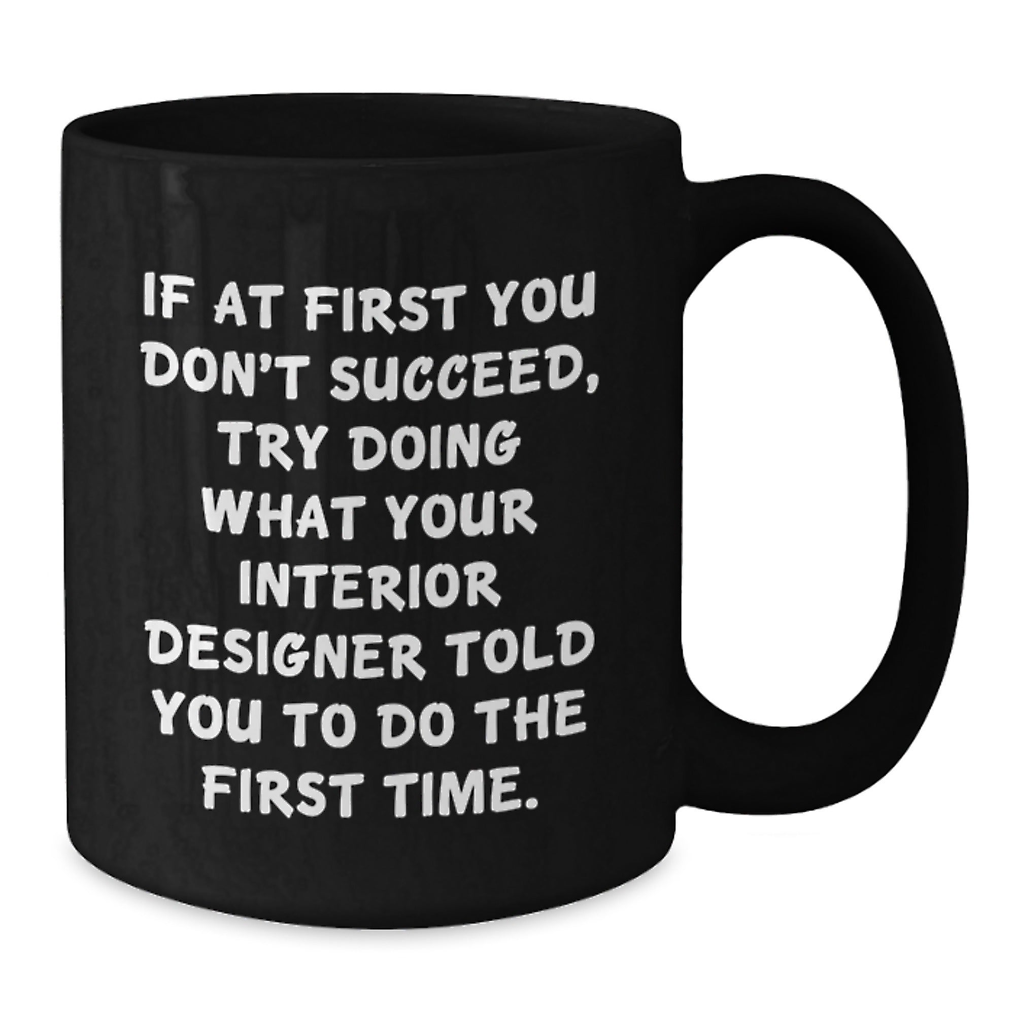 Interior Designer Humor Gifts from Friends, Funny Black Coffee Mug, Gift for Interior Designer, Encouragement and Sarcasm, Graduation Unique Gifts, 11oz or 15oz - Additional