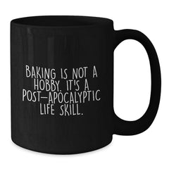 Funny Baking Gifts from Men to Women on Valentine's, 'Baking Is Not A Hobby. It's A Post-apocalyptic Life Skill.' Black Coffee Mug - Additional