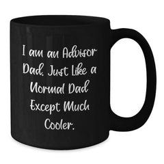 Funny Advisor Dad Gift for Birthday, Black Coffee Mug, 'I Am An Advisor Dad' Quote, Gifts from Men, for Advisor Dads, Unique Birthday Unique Gifts - Additional