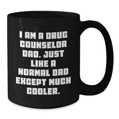 Funny Drug Counselor Dad Gifts - Birthday Present for Him from Friends - Black Coffee Mug with Quote 'I Am A Drug Counselor Dad. Just Like A Normal Dad Except Much Cooler.' - Additional