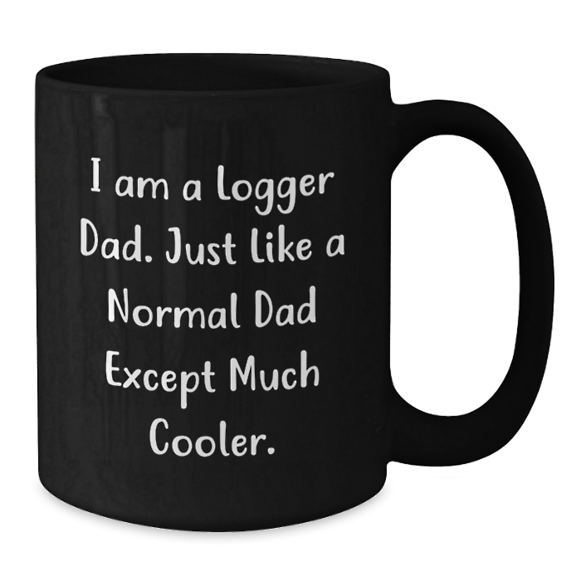 Funny Logger Gifts, I Am A Logger Dad Quote, Black Coffee Mug for Logger Men, Unique Christmas Unique Gifts from Dad - Additional