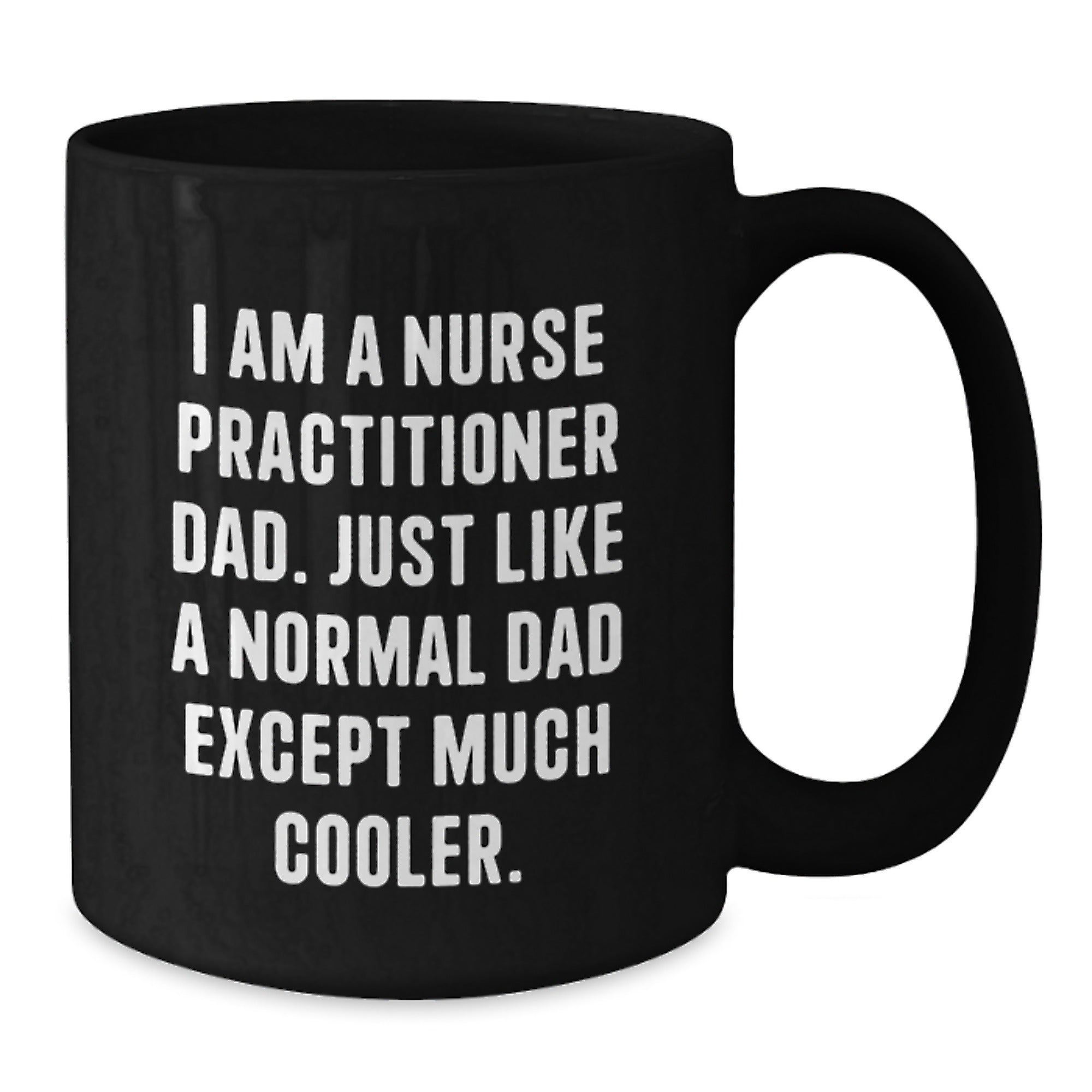 Nurse Practitioner Dad Gifts, Funny Black Coffee Mug for Graduation, 'I Am A Nurse Practitioner Dad...' - Additional