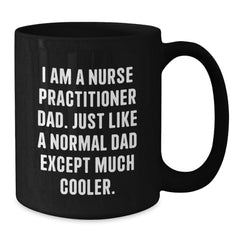 Nurse Practitioner Dad Gifts, Funny Black Coffee Mug for Graduation, 'I Am A Nurse Practitioner Dad...' - Additional