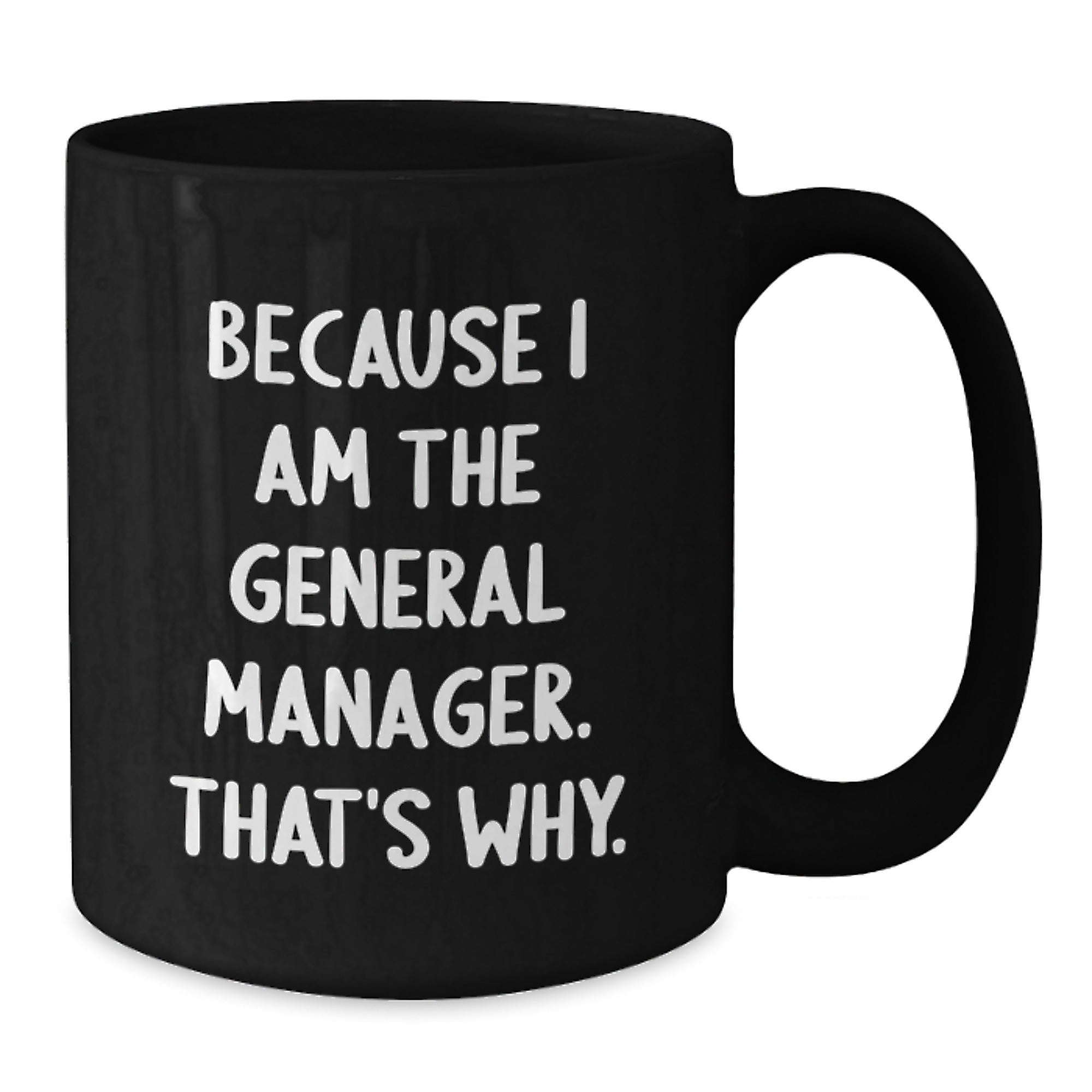 Funny General Manager Birthday Unique Gift, 'Because I Am The General Manager. That's Why.' Black Coffee Mug, Gifts from Friends and Family - Additional