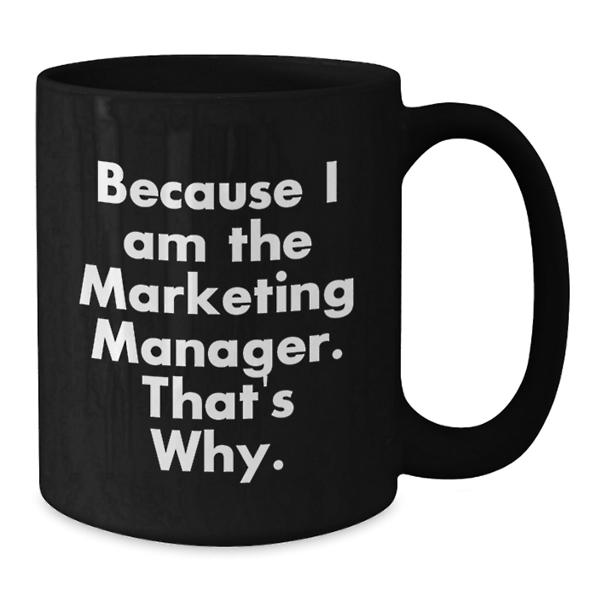 Marketing Manager Humor Gifts from Friends for Birthday, Because I Am The Marketing Manager. That's Why. Black Coffee Mug - Additional