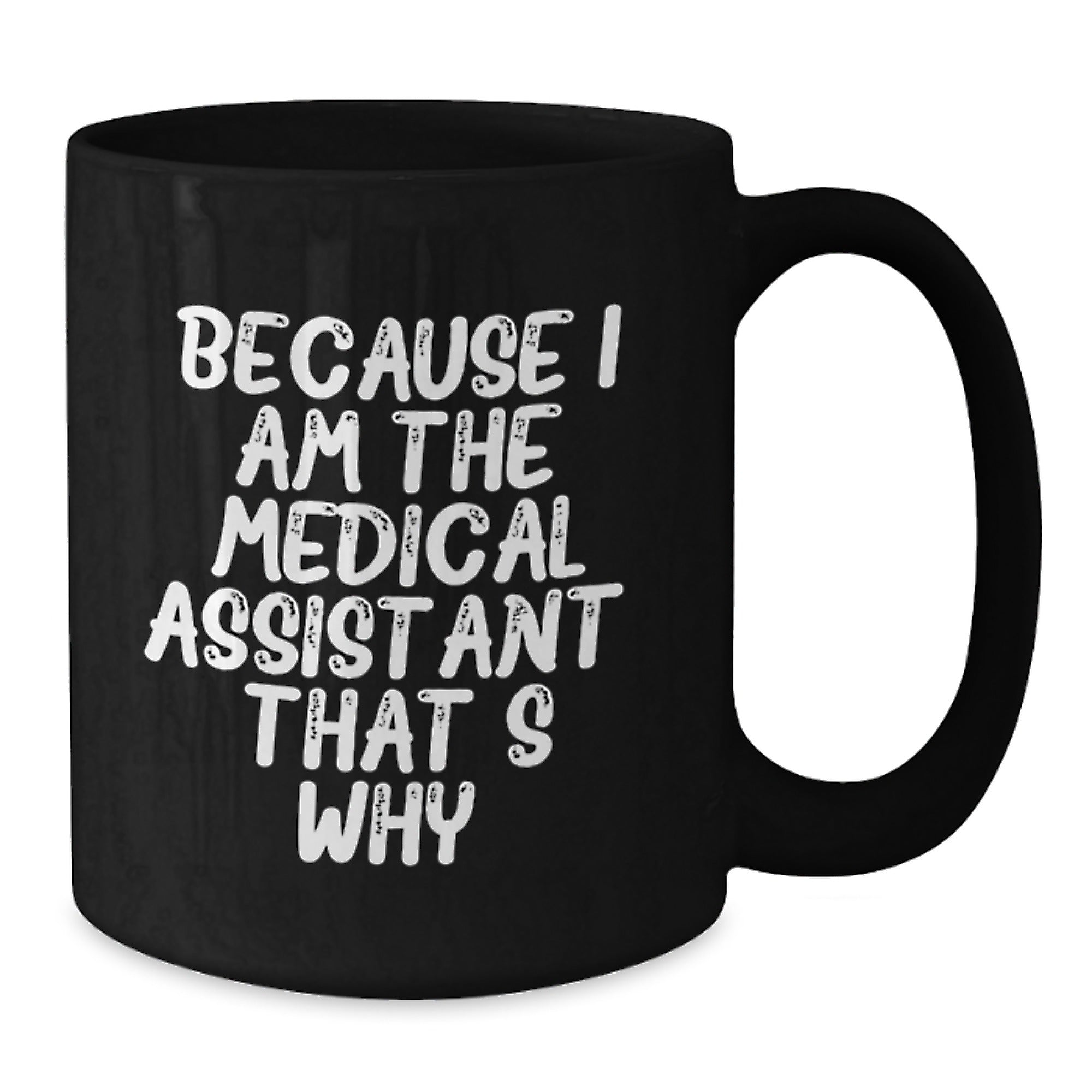 Medical Assistant Gifts from Friends - Funny Black Coffee Mug, Because I Am The Medical Assistant. That's Why., Birthday Unique Gifts for Medical Assistant, Men, Women, Family - Additional