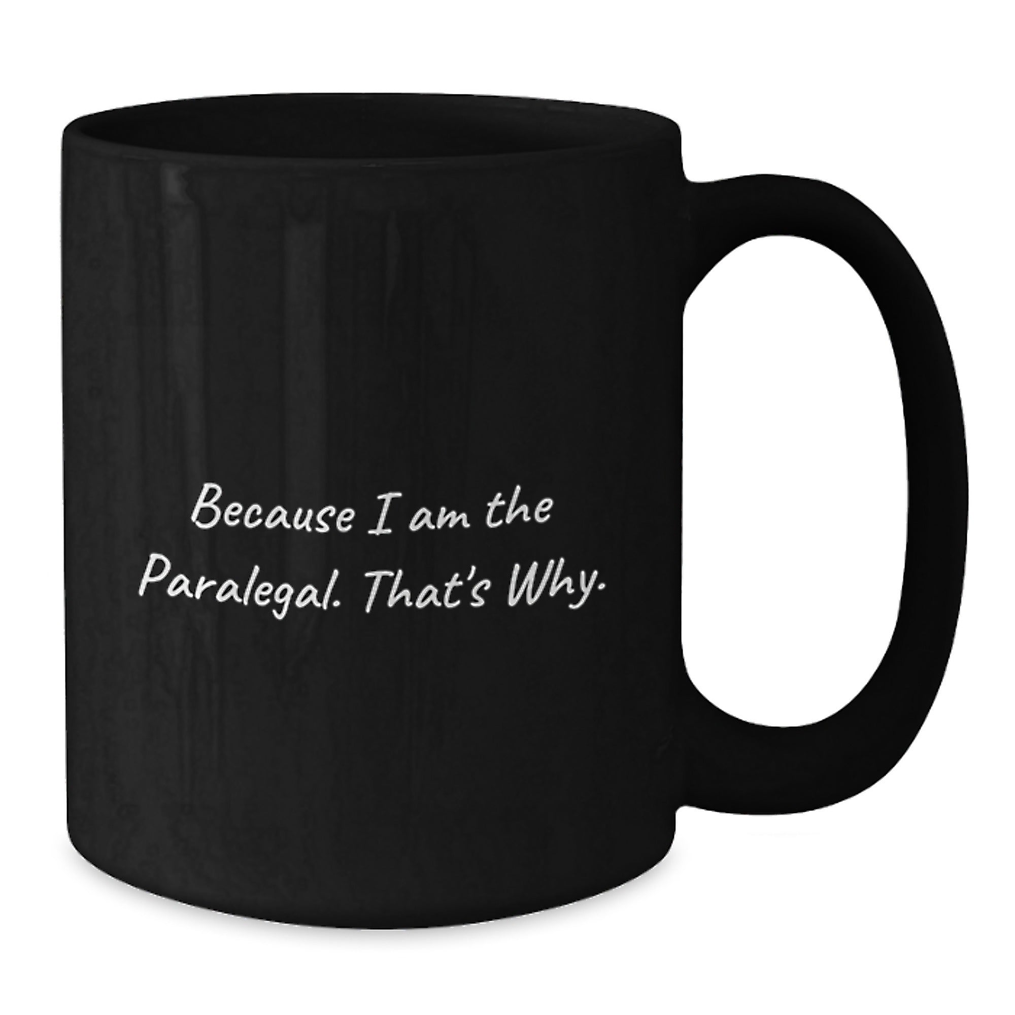 Paralegal Humor Funny Quote Gifts from Friends for Paralegal Birthday Unique Mugs, Black Coffee Mug with Because I Am The Paralegal. That's Why. - Additional