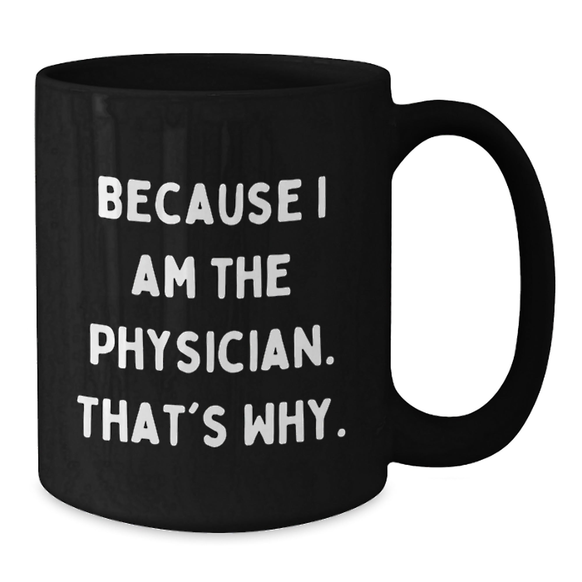 Funny Physician Gifts from Friends - Because I Am The Physician. That's Why., Black Coffee Mug for Birthday - Additional