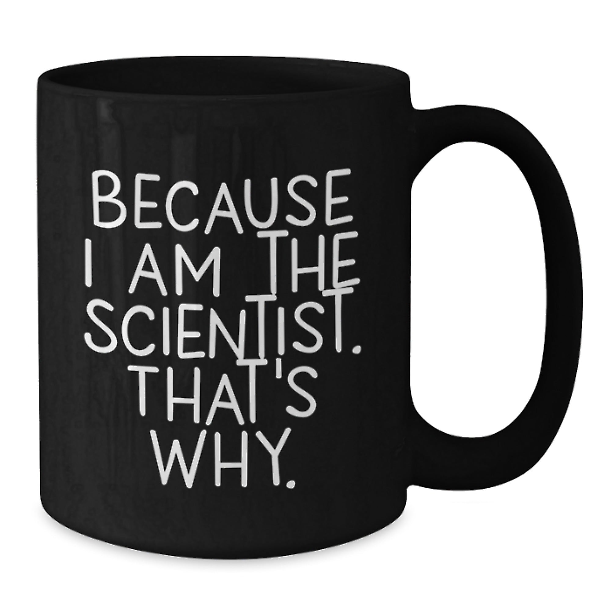 Funny Scientist Gifts for Men, Because I Am The Scientist. That's Why., Black Coffee Mug with Scientist Humor, Birthday Unique Gifts from Family, Friends, or Coworkers - Additional